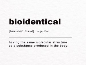 Our hormones are always bioidentical.